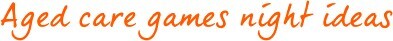 Aged Care games night ideas Aged Care games night ideas