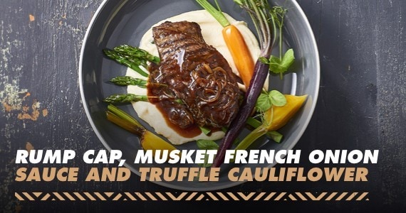 Rump Cap, Musket French Onion Sauce and Truffle Cauliflower