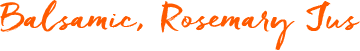 Balsamic, Rosemary Jus 
